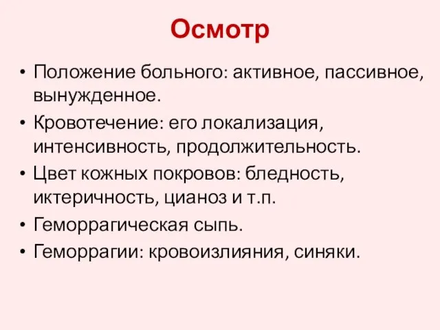 Осмотр Положение больного: активное, пассивное, вынужденное. Кровотечение: его локализация, интенсивность, продолжительность.