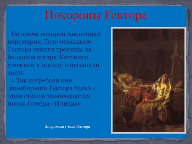 Похороны Гектора На время похорон заключили перемирие. Тело отважного Гектора сожгли