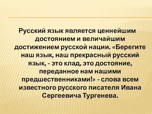 Русский язык является ценнейшим достоянием и величайшим достижением русской нации. «Берегите