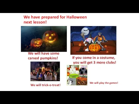 We have prepared for Halloween next lesson! We will have some