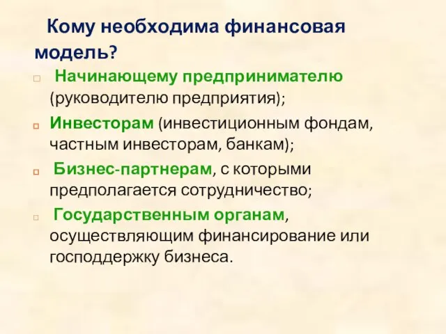 Кому необходима финансовая модель? Начинающему предпринимателю (руководителю предприятия); Инвесторам (инвестиционным фондам,