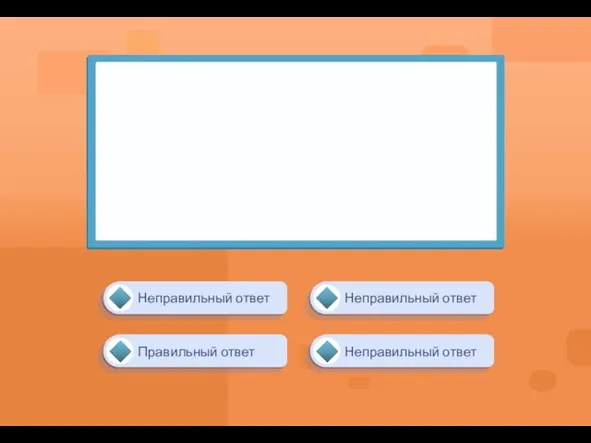 Правильный ответ Неправильный ответ Неправильный ответ Неправильный ответ