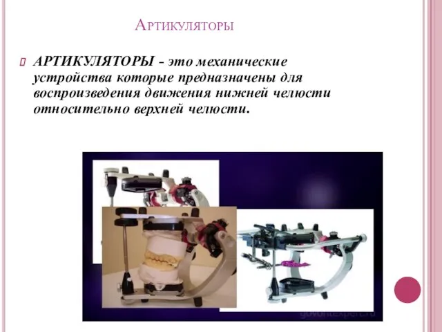 Артикуляторы АРТИКУЛЯТОРЫ - это механические устройства которые предназначены для воспроизведения движения нижней челюсти относительно верхней челюсти.