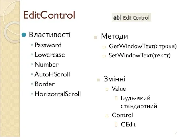 EditControl Властивості Password Lowercase Number AutoHScroll Border HorizontalScroll Методи GetWindowText(строка) SetWindowText(текст)