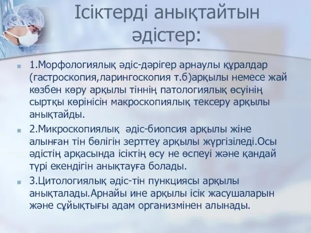 Ісіктерді анықтайтын әдістер: 1.Морфологиялық әдіс-дәрігер арнаулы құралдар (гастроскопия,ларингоскопия т.б)арқылы немесе жай