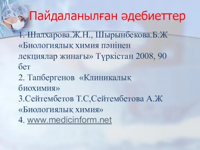 Пайдаланылған әдебиеттер 1. Шалхарова.Ж.Н., Шырынбекова.Б.Ж «Биологиялық химия пәнінен лекциялар жинағы» Түркістан