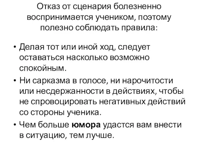 Отказ от сценария болезненно воспринимается учеником, поэтому полезно соблюдать правила: Делая