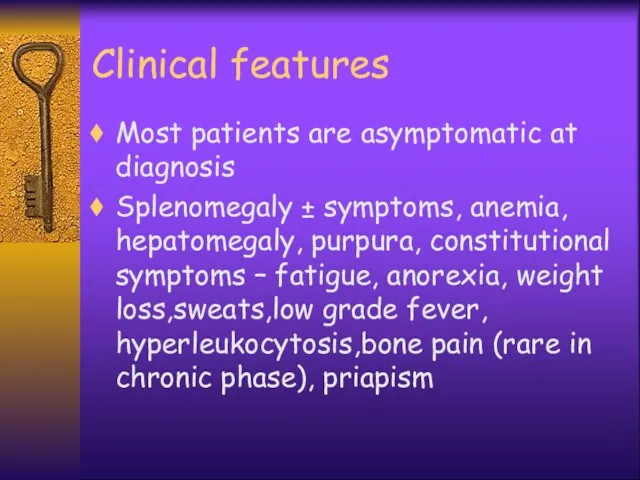 Clinical features Most patients are asymptomatic at diagnosis Splenomegaly ± symptoms,