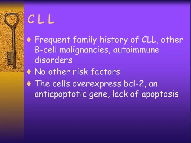 C L L Frequent family history of CLL, other B-cell malignancies,