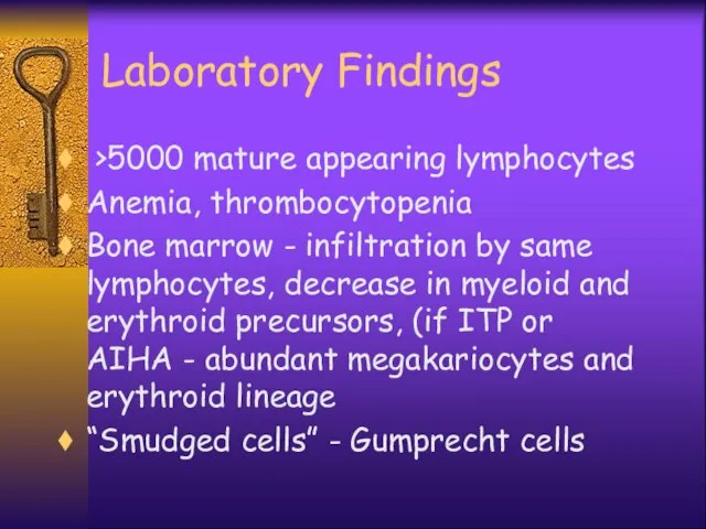 Laboratory Findings >5000 mature appearing lymphocytes Anemia, thrombocytopenia Bone marrow -