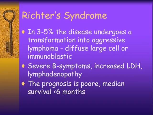 Richter’s Syndrome In 3-5% the disease undergoes a transformation into aggressive