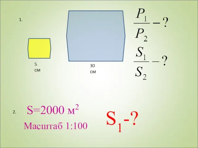 5 см 30 см 1. 2. S=2000 м2 Масштаб 1:100 S1-?