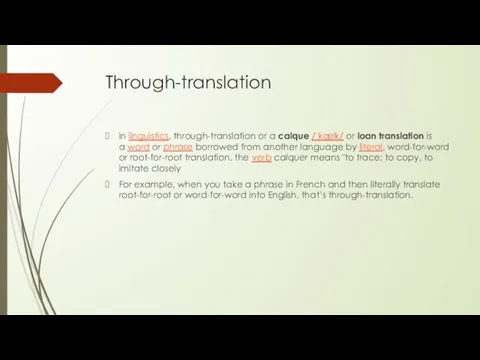 Through-translation in linguistics, through-translation or a calque /ˈkælk/ or loan translation