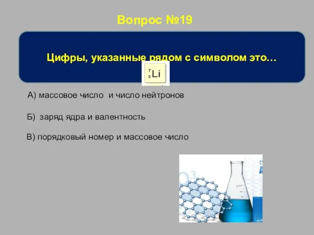 Вопрос №19 Цифры, указанные рядом с символом это… А) массовое число