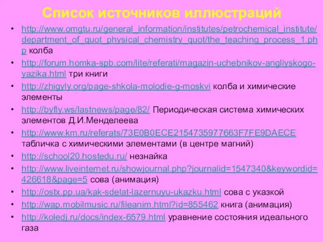 Список источников иллюстраций http://www.omgtu.ru/general_information/institutes/petrochemical_institute/department_of_quot_physical_chemistry_quot/the_teaching_process_1.php колба http://forum.homka-spb.com/lite/referati/magazin-uchebnikov-angliyskogo-yazika.html три книги http://zhigyly.org/page-shkola-molodie-g-moskvi колба и