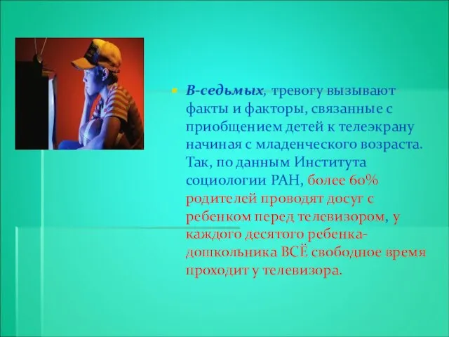 В-седьмых, тревогу вызывают факты и факторы, связанные с приобщением детей к