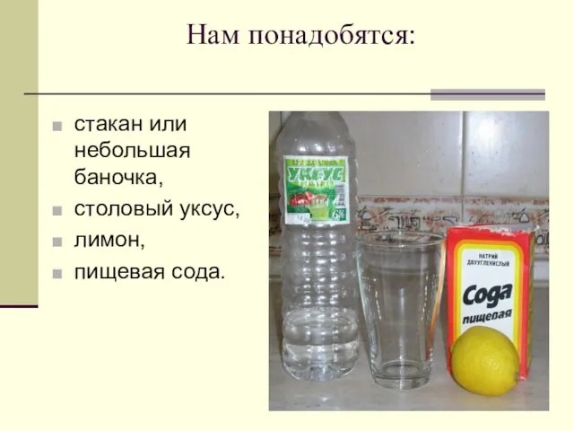 Нам понадобятся: стакан или небольшая баночка, столовый уксус, лимон, пищевая сода.