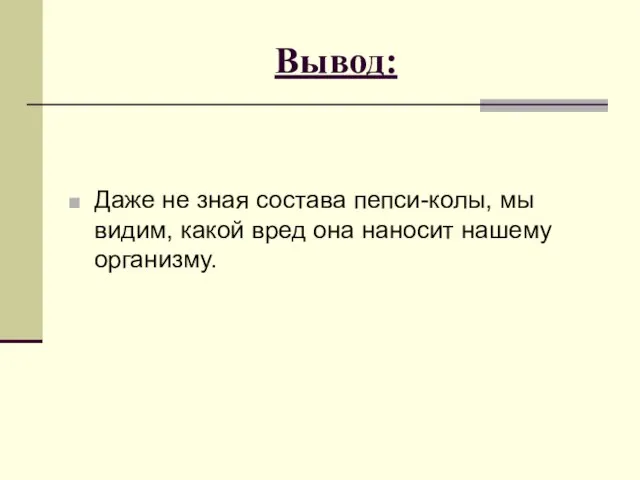 Вывод: Даже не зная состава пепси-колы, мы видим, какой вред она наносит нашему организму.