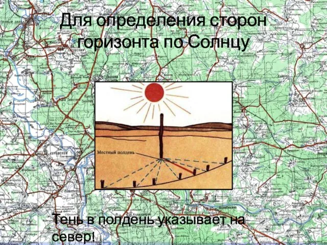 Для определения сторон горизонта по Солнцу Тень в полдень указывает на север!