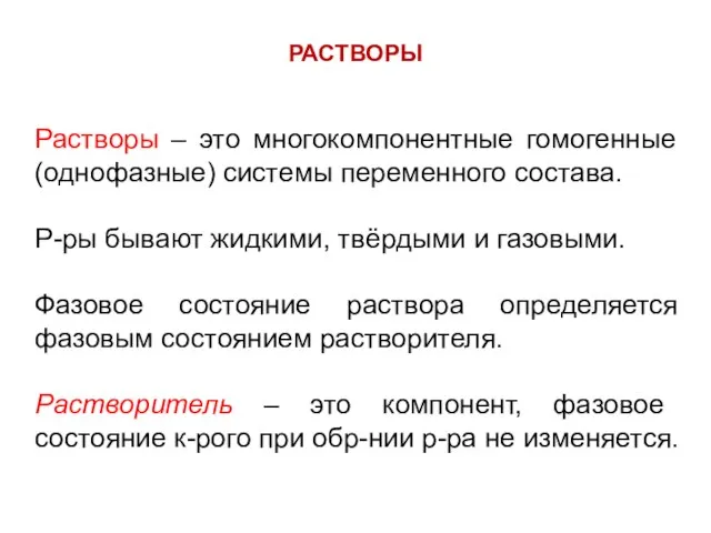 РАСТВОРЫ Растворы – это многокомпонентные гомогенные (однофазные) системы переменного состава. Р-ры