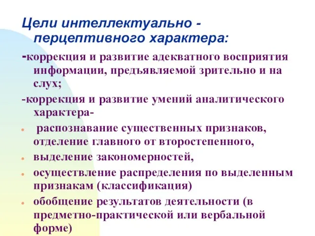 Цели интеллектуально - перцептивного характера: -коррекция и развитие адекватного восприятия информации,