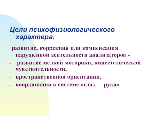 Цели психофизиологического характера: развитие, коррекция или компенсация нарушенной деятельности анализаторов -