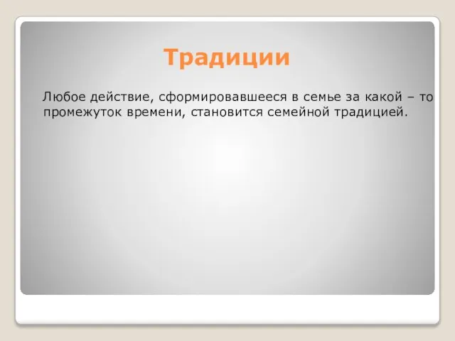 Традиции Любое действие, сформировавшееся в семье за какой – то промежуток времени, становится семейной традицией.