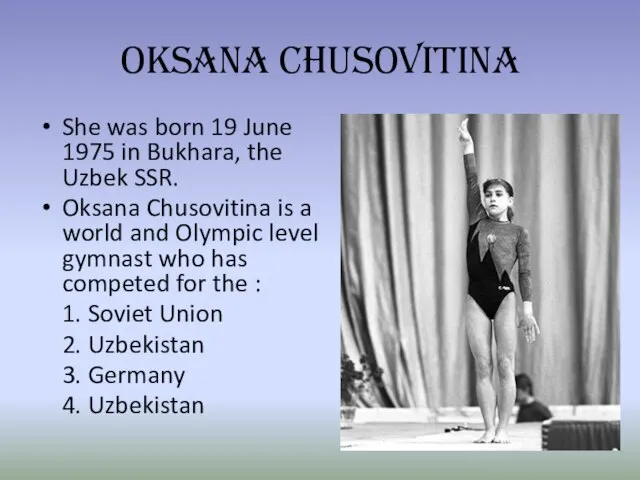 Oksana Chusovitina She was born 19 June 1975 in Bukhara, the