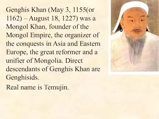 Genghis Khan (May 3, 1155(or 1162) – August 18, 1227) was