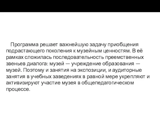 Программа решает важнейшую задачу приобщения подрастающего поколения к музейным ценностям. В