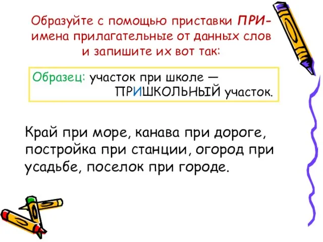 Образуйте с помощью приставки ПРИ- имена прилагательные от данных слов и