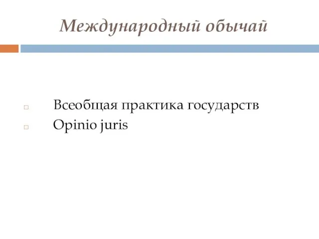 Международный обычай Всеобщая практика государств Opinio juris