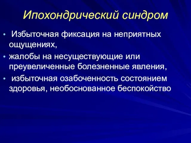 Ипохондрический синдром Избыточная фиксация на неприятных ощущениях, жалобы на несуществующие или