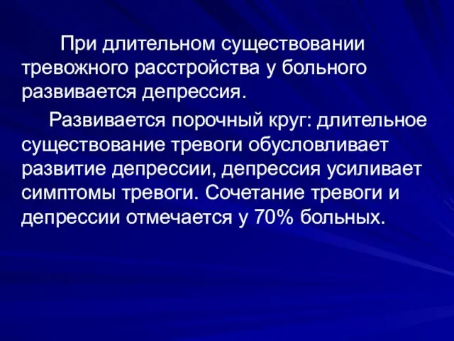 При длительном существовании тревожного расстройства у больного развивается депрессия. Развивается порочный