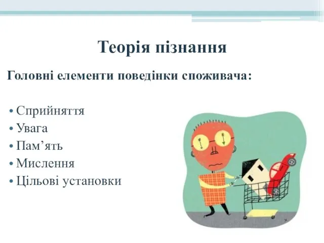 Теорія пізнання Головні елементи поведінки споживача: Сприйняття Увага Пам’ять Мислення Цільові установки