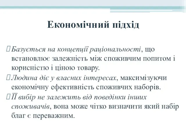 Економічний підхід Базується на концепції раціональності, що встановлює залежність між споживчим