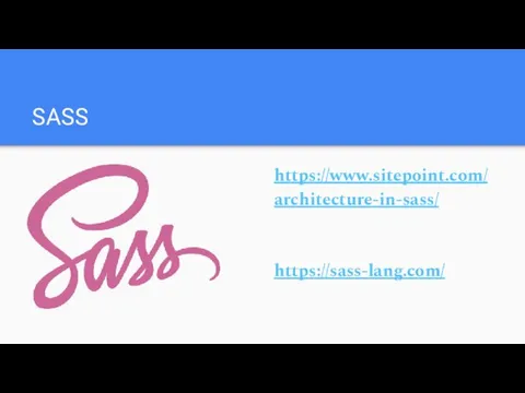 SASS https://www.sitepoint.com/architecture-in-sass/ https://sass-lang.com/