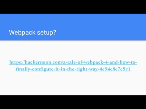 Webpack setup? https://hackernoon.com/a-tale-of-webpack-4-and-how-to-finally-configure-it-in-the-right-way-4e94c8e7e5c1