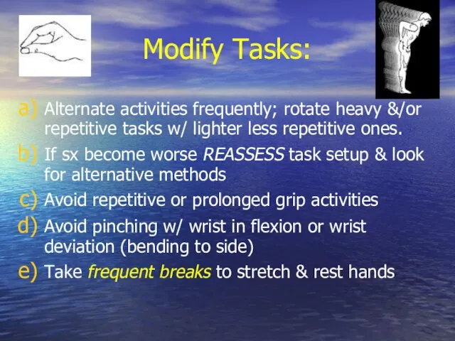 Modify Tasks: Alternate activities frequently; rotate heavy &/or repetitive tasks w/