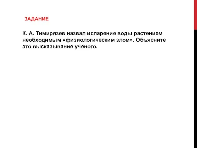 К. А. Тимирязев назвал испарение воды растением необходимым «физиологическим злом». Объясните это высказывание ученого. ЗАДАНИЕ