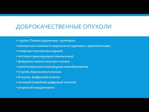 ДОБРОКАЧЕСТВЕННЫЕ ОПУХОЛИ I группа. Полипы (одиночные, групповые): железистые и железисто-ворсинчатые (аденомы