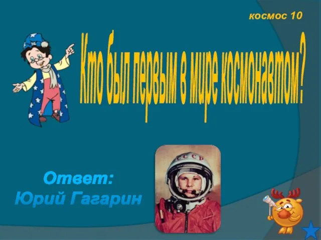 космос 10 Кто был первым в мире космонавтом? Ответ: Юрий Гагарин