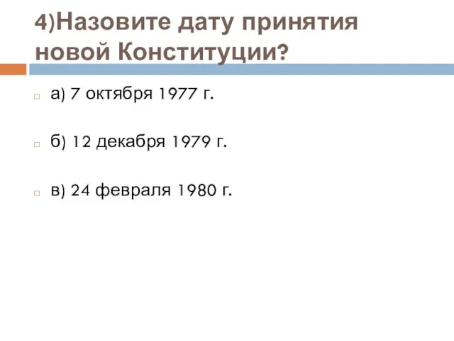 4)Назовите дату принятия новой Конституции? а) 7 октября 1977 г. б)