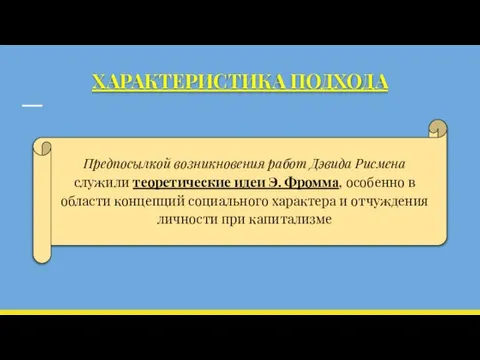 ХАРАКТЕРИСТИКА ПОДХОДА Предпосылкой возникновения работ Дэвида Рисмена служили теоретические идеи Э.