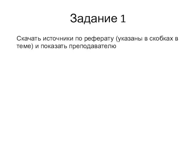 Задание 1 Скачать источники по реферату (указаны в скобках в теме) и показать преподавателю