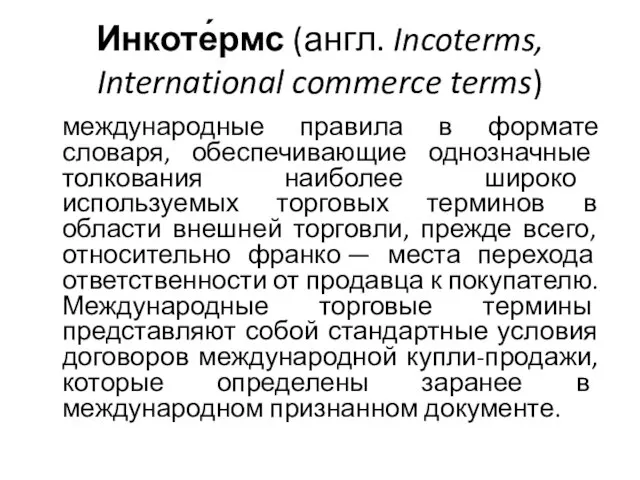 Инкоте́рмс (англ. Incoterms, International commerce terms) международные правила в формате словаря,
