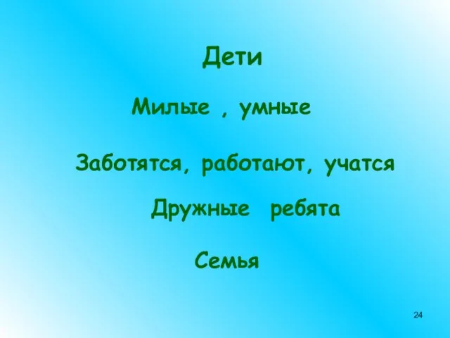 Дети Милые , умные Заботятся, работают, учатся Дружные ребята Семья