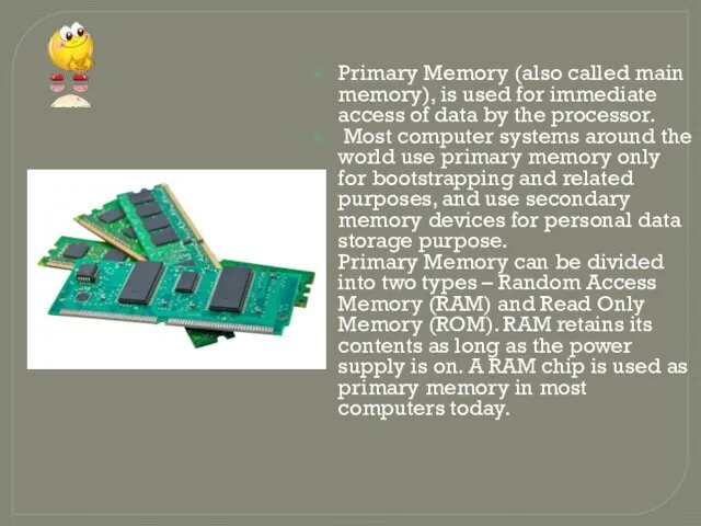 Primary Memory (also called main memory), is used for immediate access