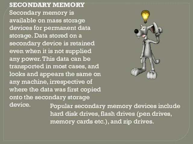 SECONDARY MEMORY Secondary memory is available on mass storage devices for