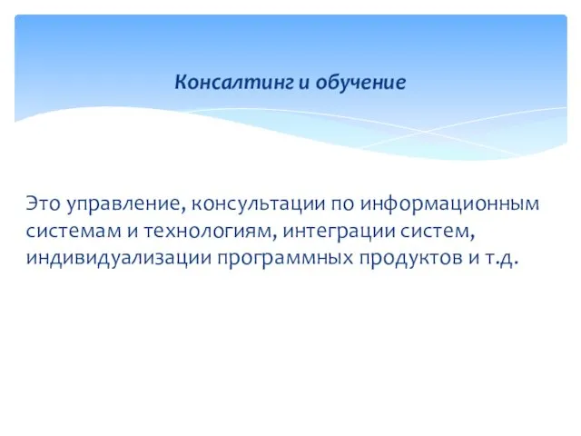 Это управление, консультации по информационным системам и технологиям, интеграции систем, индивидуализации